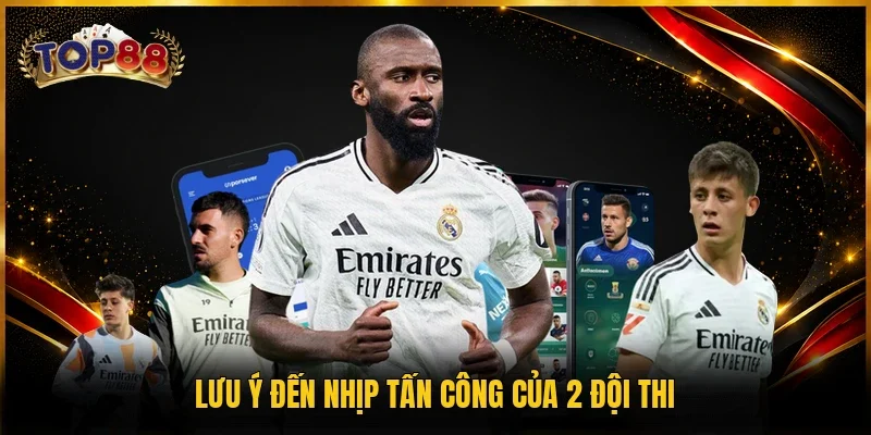 Lưu ý đến nhịp tấn công của 2 đội thi