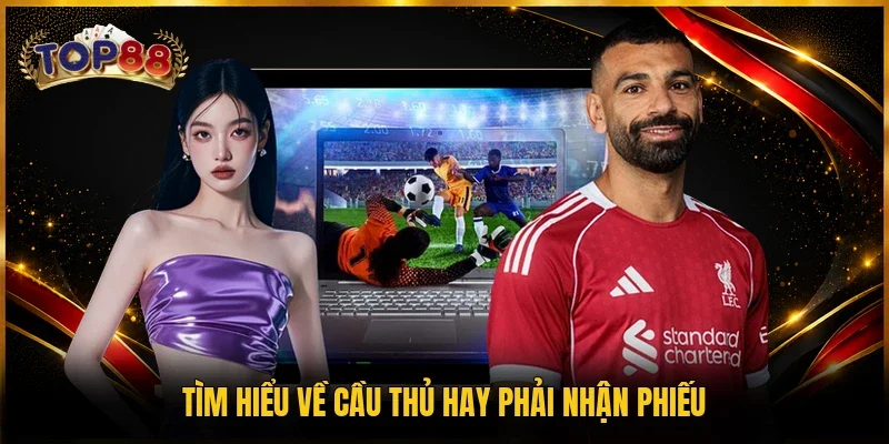 Tìm hiểu về cầu thủ hay phải nhận phiếu